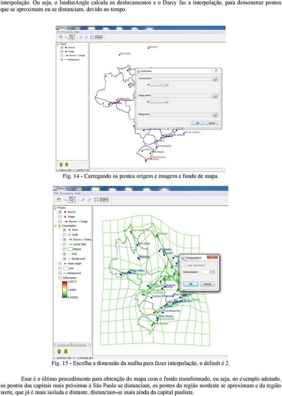 Fig. 14 - Carregando os pontos origem e imagem e fundo de mapa. Fig. 15 - Escolha a dimensão da malha para fazer interpolação, o default é 2.