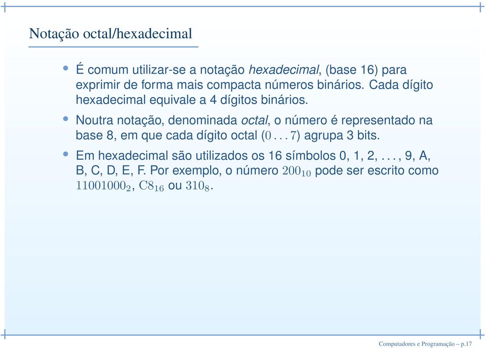 Noutra notação, denominada octal, o número é representado na base 8, em que cada dígito octal (0...7) agrupa 3 bits.