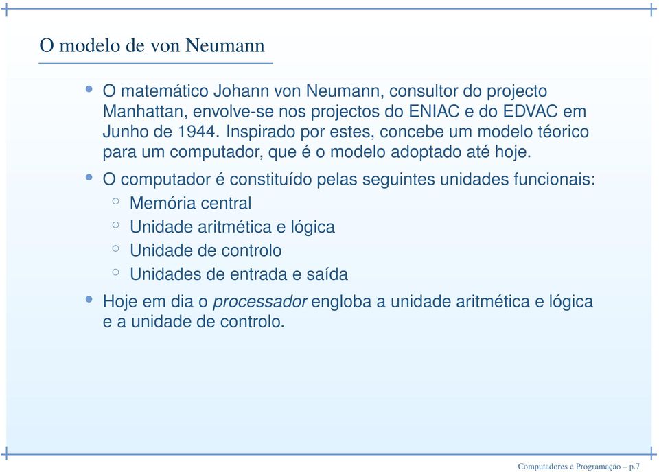 O computador é constituído pelas seguintes unidades funcionais: Memória central Unidade aritmética e lógica Unidade de controlo