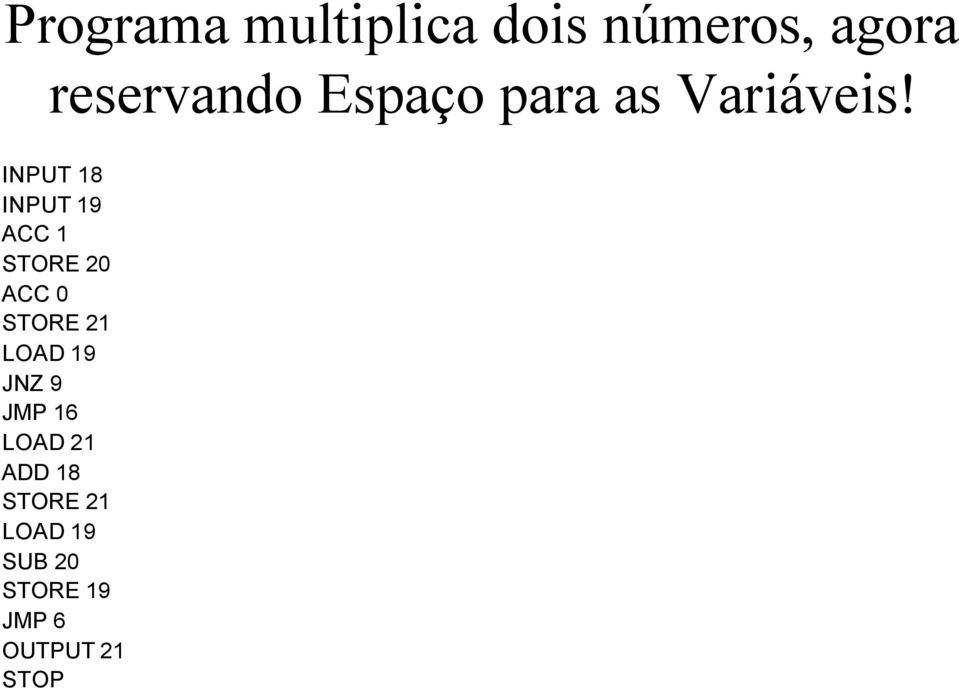 INPUT 18 INPUT 19 ACC 1 STORE 20 ACC 0 STORE 21 LOAD