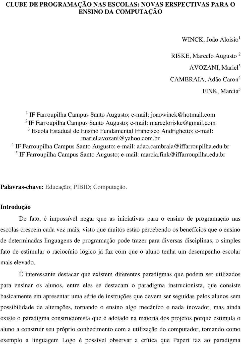 avozani@yahoo.com.br 4 IF Farroupilha Campus Santo Augusto; e-mail: adao.cambraia@iffarroupilha.edu.br 5 IF Farroupilha Campus Santo Augusto; e-mail: marcia.fink@iffarroupilha.edu.br Palavras-chave: Educação; PIBID; Computação.