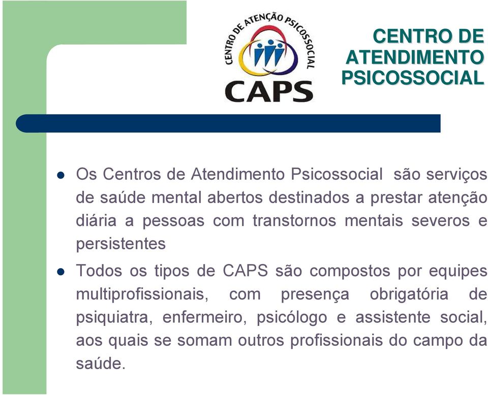Todos os tipos de CAPS são compostos por equipes multiprofissionais, com presença obrigatória de