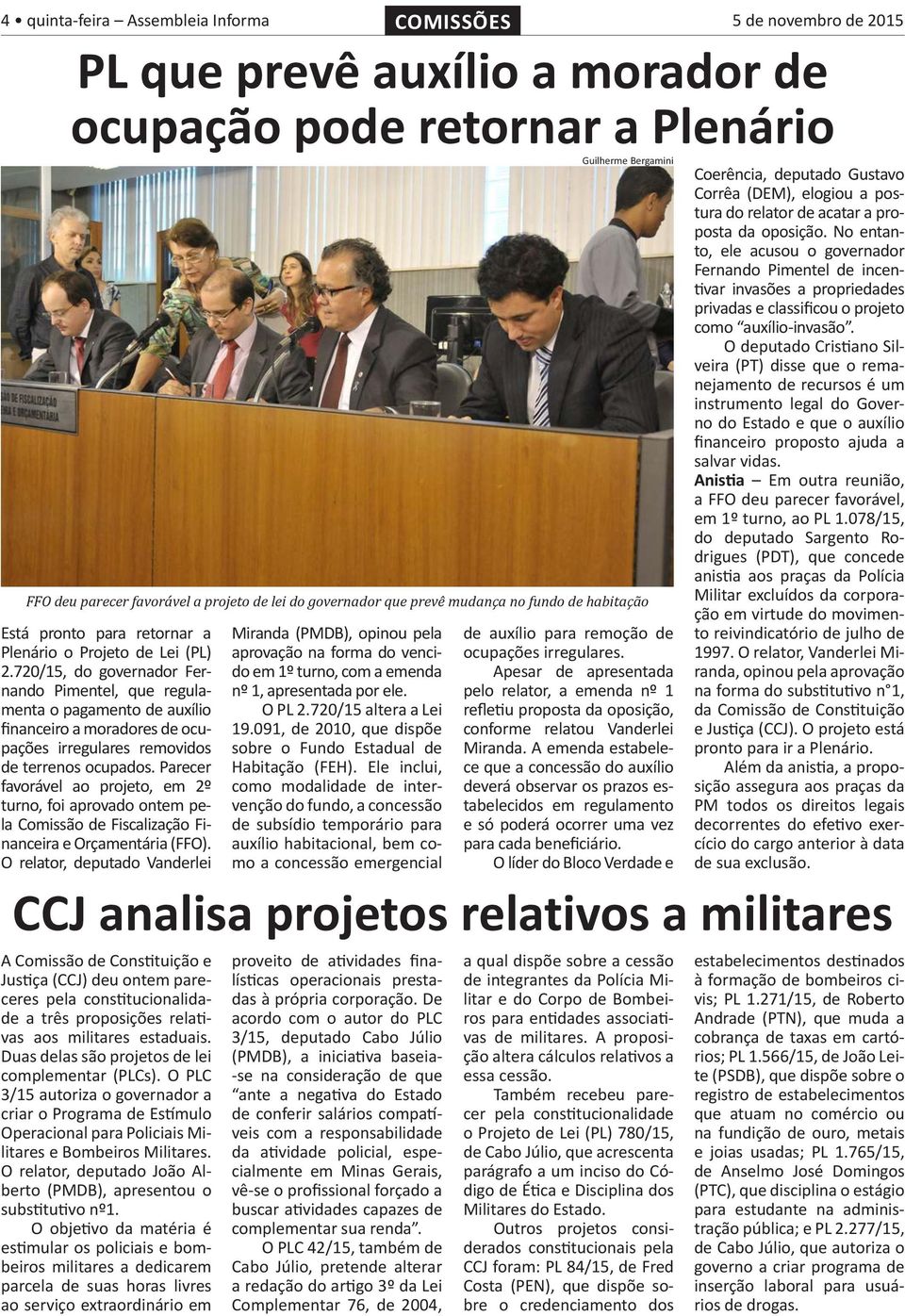 O PLC 3/15 autoriza o governador a criar o Programa de Estímulo Operacional para Policiais Militares e Bombeiros Militares. O relator, deputado João Alberto (PMDB), apresentou o substitutivo nº1.