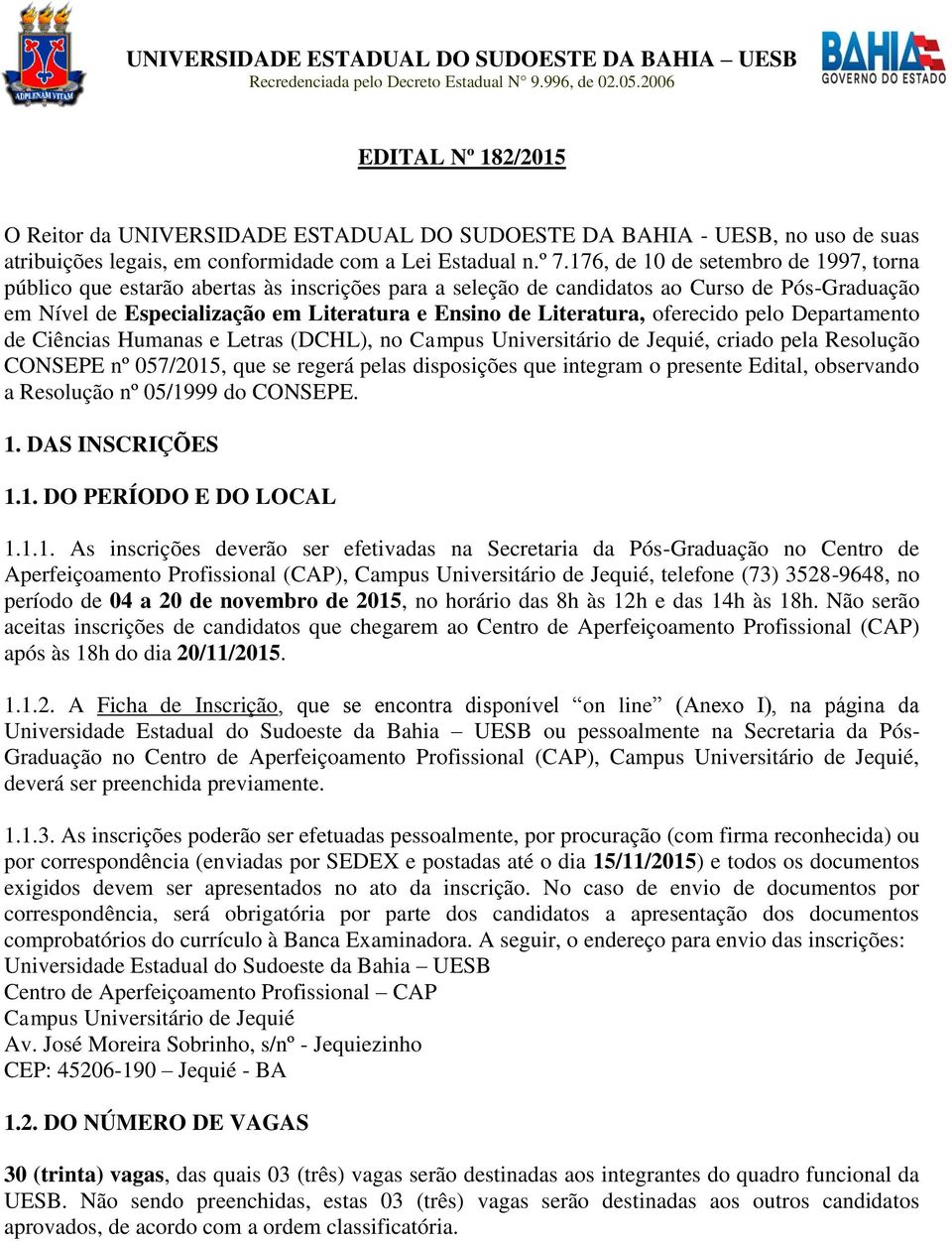 176, de 10 de setembro de 1997, torna público que estarão abertas às inscrições para a seleção de candidatos ao Curso de Pós-Graduação em Nível de Especialização em Literatura e Ensino de Literatura,