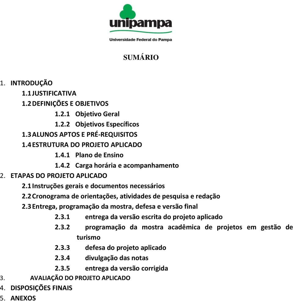 2 Cronograma de orientações, atividades de pesquisa e redação 2.3 Entrega, programação da mostra, defesa e versão final 2.3.1 entrega da versão escrita do projeto aplicado 2.3.2 programação da mostra acadêmica de projetos em gestão de turismo 2.