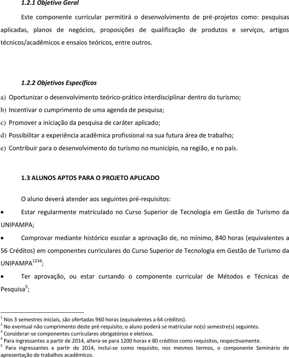 2 Objetivos Específicos a) Oportunizar o desenvolvimento teórico-prático interdisciplinar dentro do turismo; b) Incentivar o cumprimento de uma agenda de pesquisa; c) Promover a iniciação da pesquisa