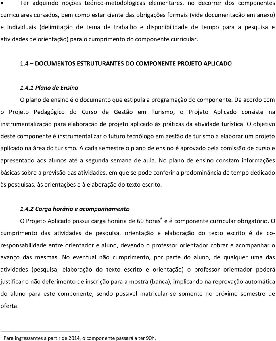 4 DOCUMENTOS ESTRUTURANTES DO COMPONENTE PROJETO APLICADO 1.4.1 Plano de Ensino O plano de ensino é o documento que estipula a programação do componente.