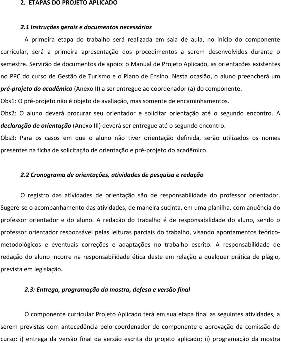 desenvolvidos durante o semestre. Servirão de documentos de apoio: o Manual de Projeto Aplicado, as orientações existentes no PPC do curso de Gestão de Turismo e o Plano de Ensino.