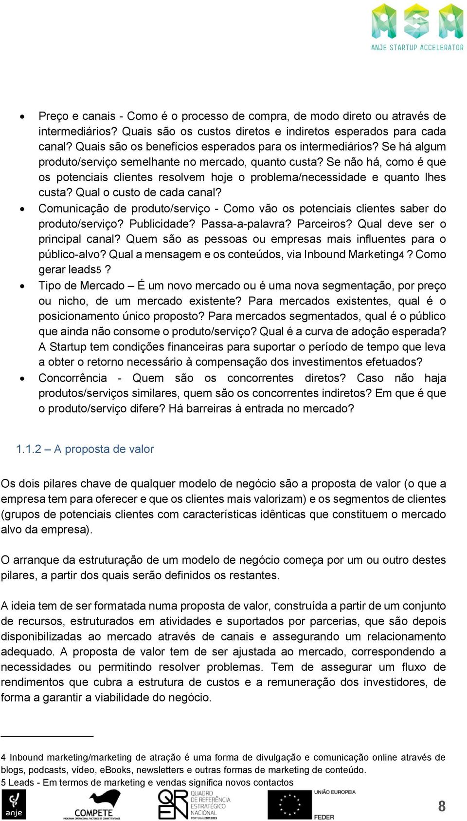 Se não há, como é que os potenciais clientes resolvem hoje o problema/necessidade e quanto lhes custa? Qual o custo de cada canal?