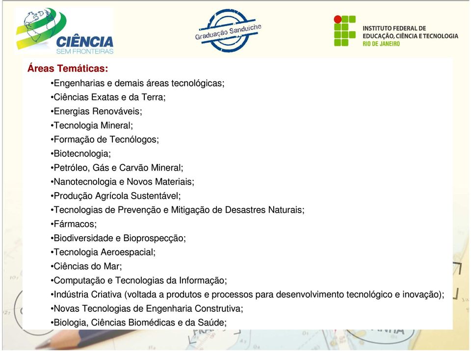 Desastres Naturais; Fármacos; Biodiversidade e Bioprospecção ão; Tecnologia Aeroespacial; Ciências do Mar; Computação e Tecnologias da Informação; Indústria