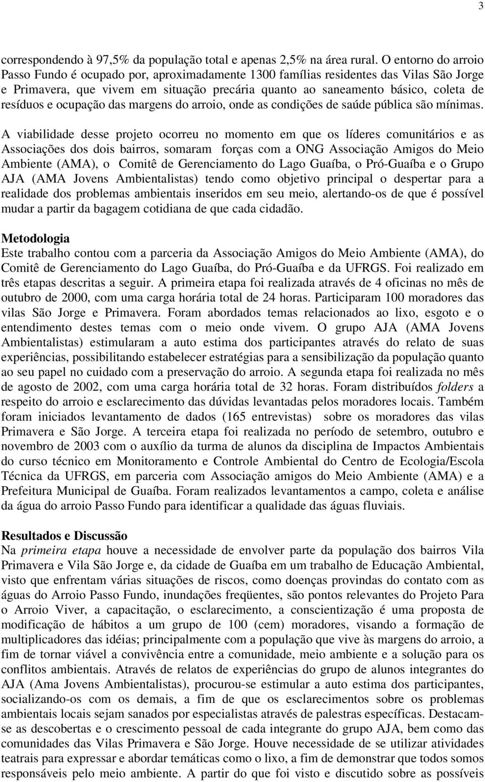 e ocupação das margens do arroio, onde as condições de saúde pública são mínimas.