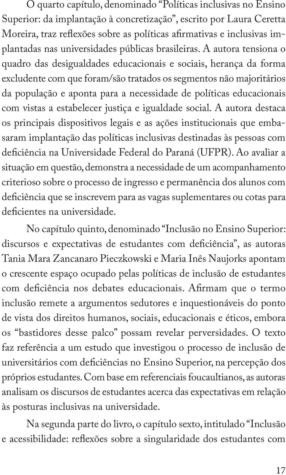 A autora tensiona o quadro das desigualdades educacionais e sociais, herança da forma excludente com que foram/são tratados os segmentos não majoritários da população e aponta para a necessidade de