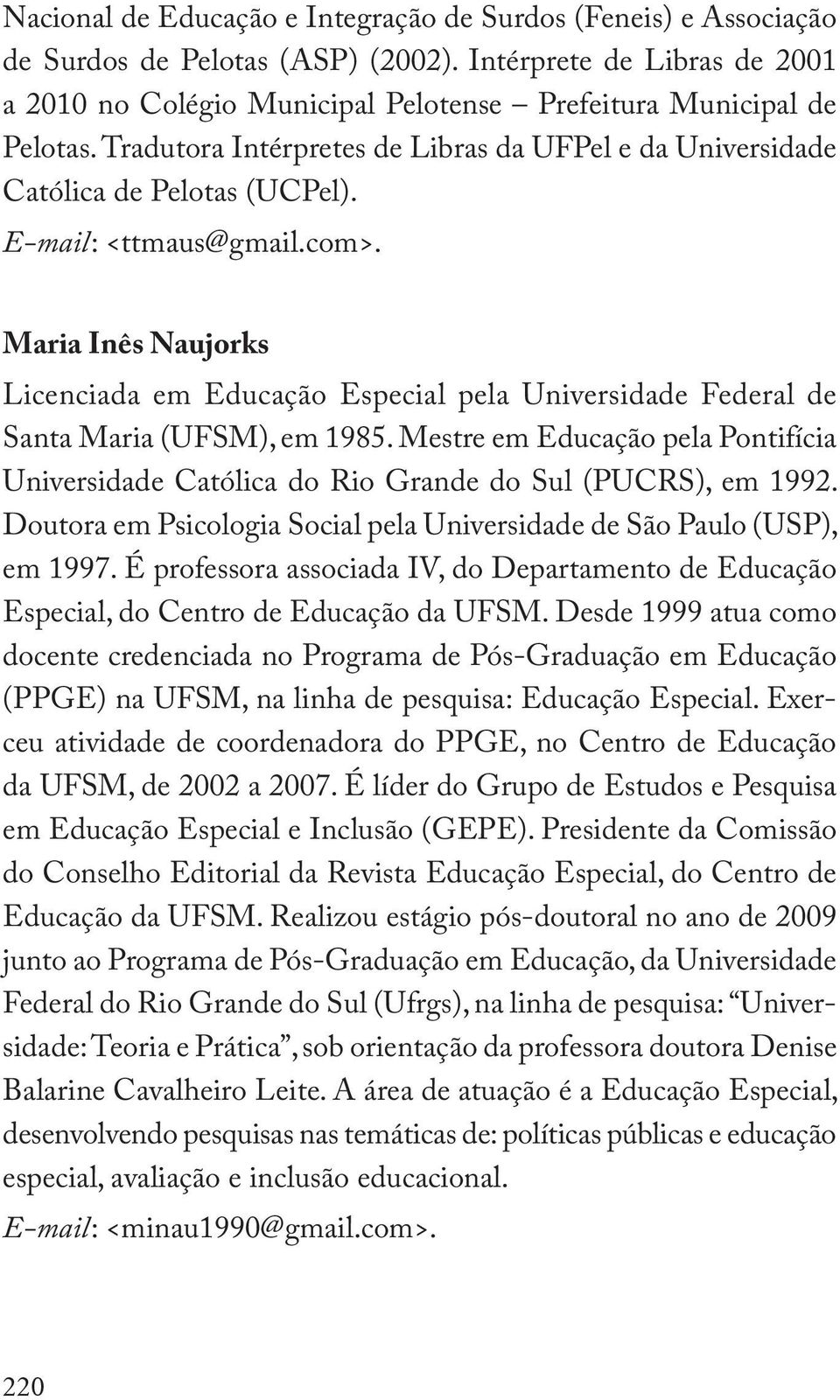 Maria Inês Naujorks Licenciada em Educação Especial pela Universidade Federal de Santa Maria (UFSM), em 1985.