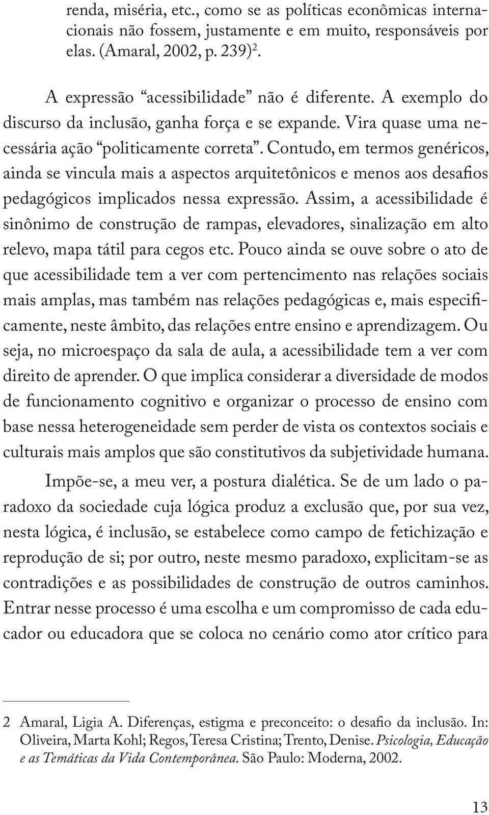 Contudo, em termos genéricos, ainda se vincula mais a aspectos arquitetônicos e menos aos desafios pedagógicos implicados nessa expressão.