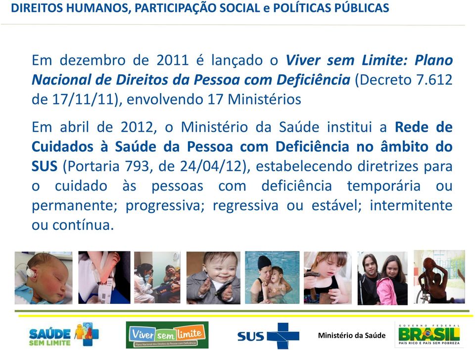 612 de 17/11/11), envolvendo 17 Ministérios Em abril de 2012, o Ministério CER da Saúde institui a Rede de Cuidados à Saúde da