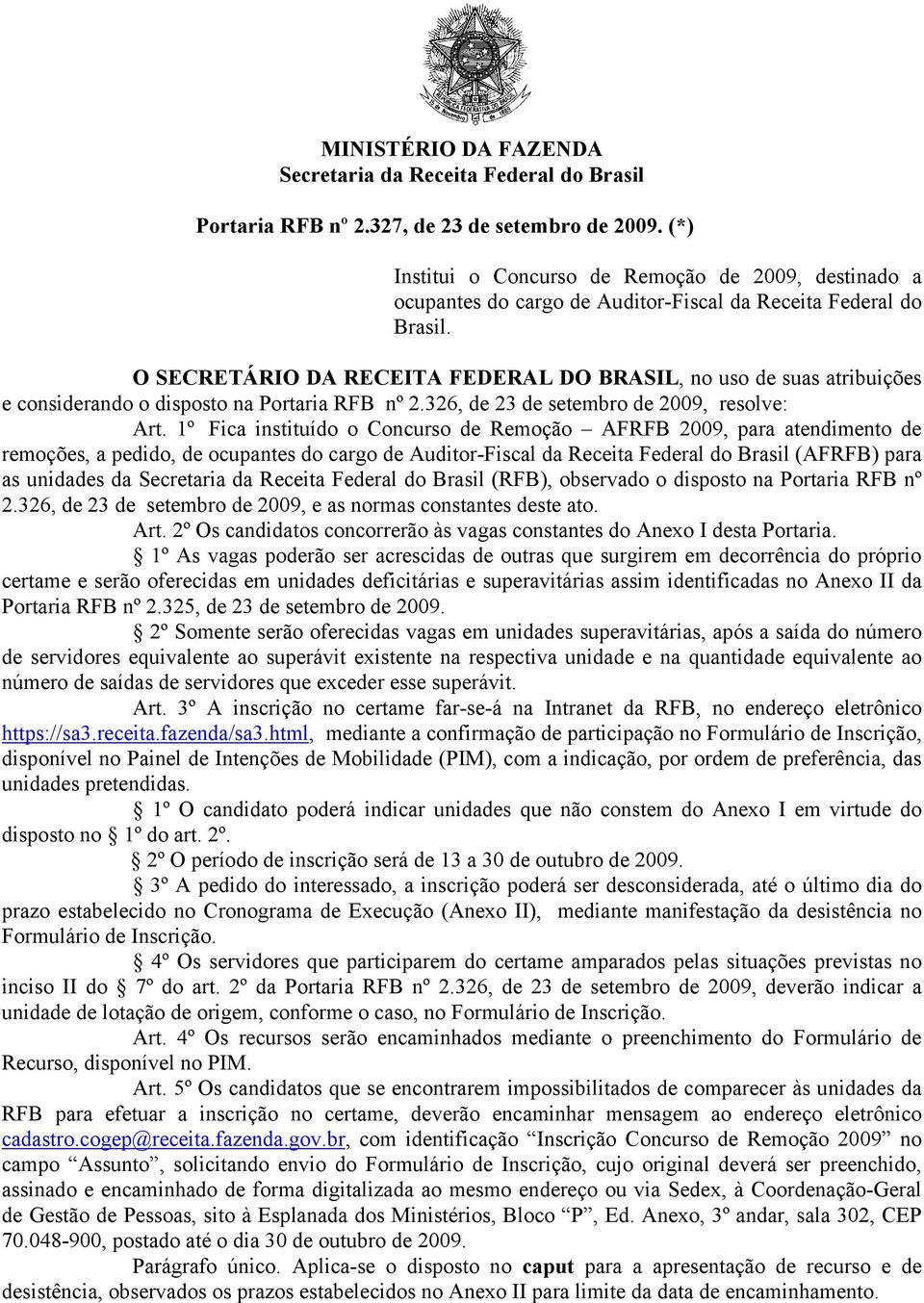 O SECRETÁRIO DA RECEITA FEDERAL DO BRASIL, no uso de suas atribuições e considerando o disposto na Portaria RFB nº 2.326, de 23 de setembro de 2009, resolve: Art.
