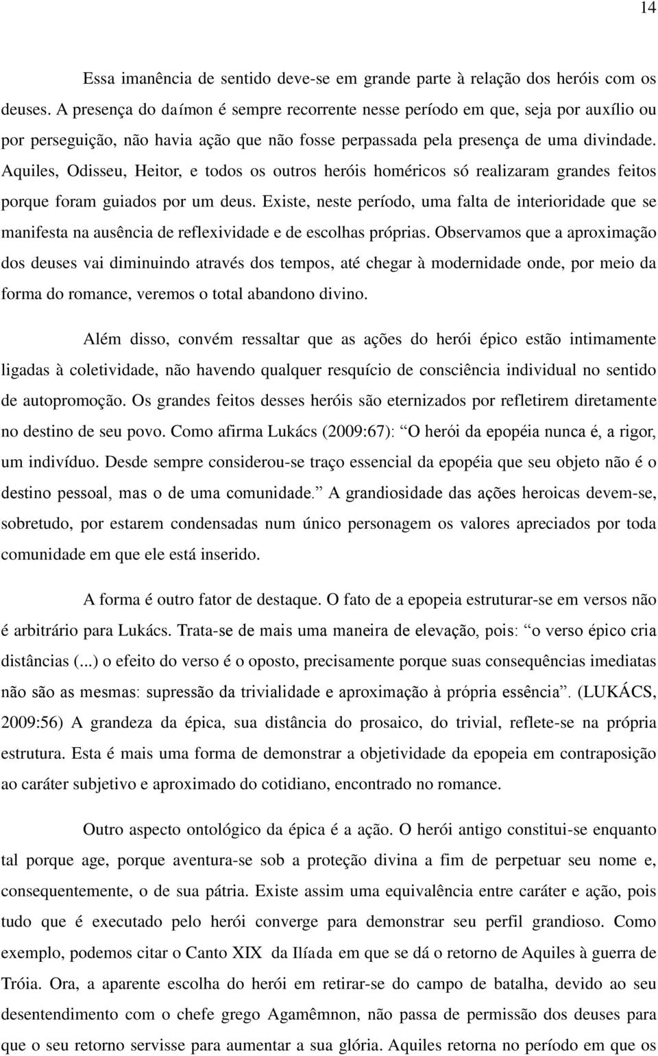 Aquiles, Odisseu, Heitor, e todos os outros heróis homéricos só realizaram grandes feitos porque foram guiados por um deus.