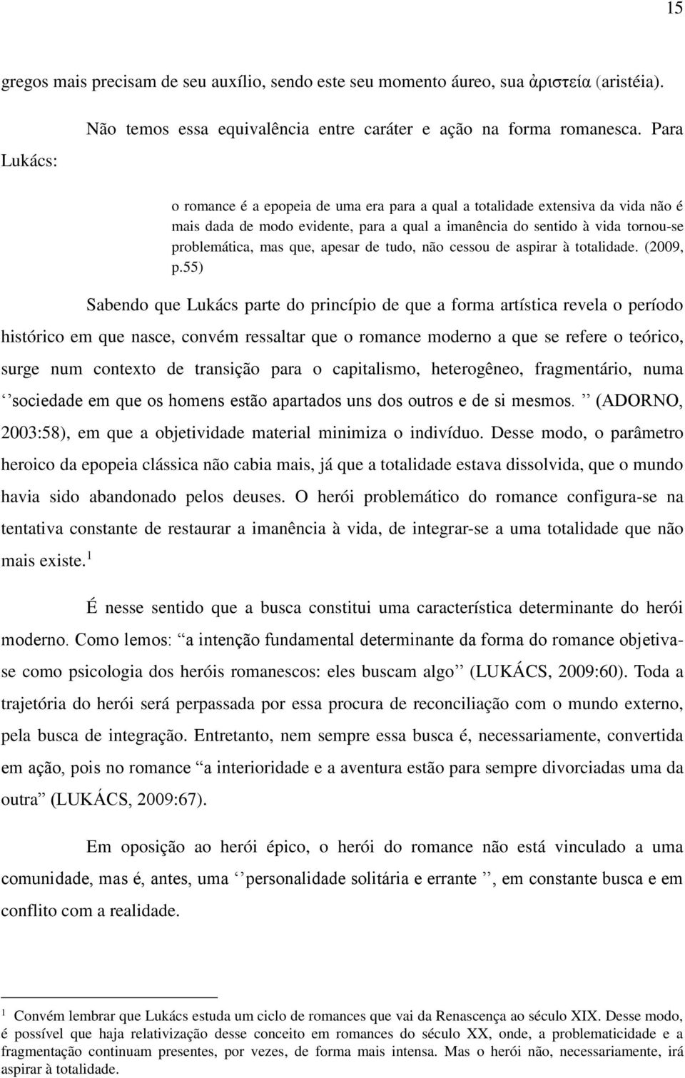 tudo, não cessou de aspirar à totalidade. (2009, p.