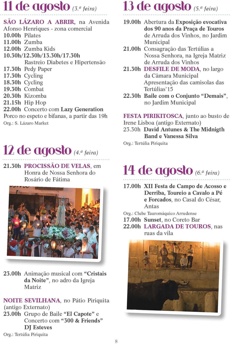 Lázaro Market 13 de agosto (5.ª feira) 19.00h Abertura da Exposição evocativa dos 90 anos da Praça de Touros de Arruda dos Vinhos, no Jardim 21.