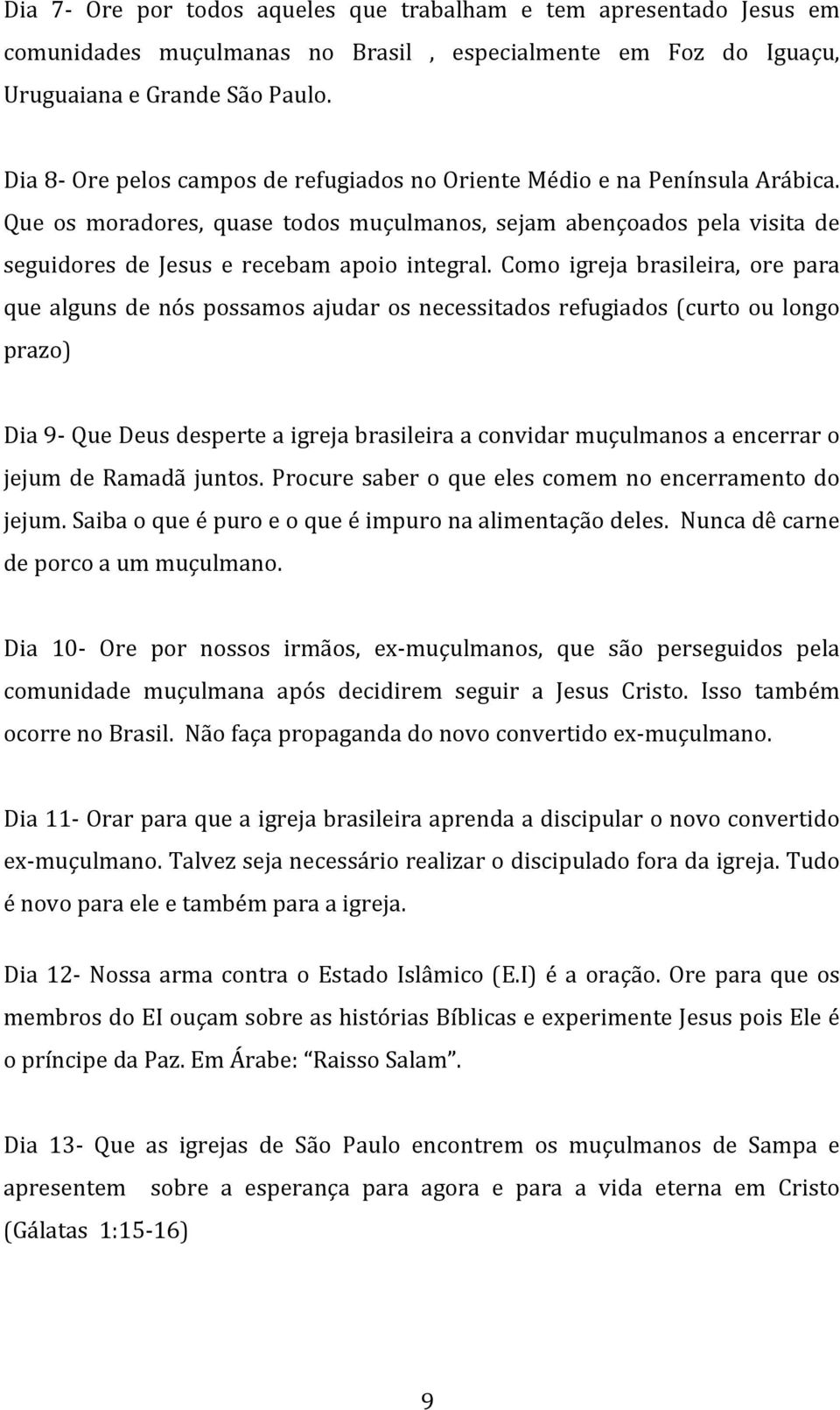 Como igreja brasileira, ore para que alguns de nós possamos ajudar os necessitados refugiados(curto ou longo prazo) Dia9XQueDeusdesperteaigrejabrasileiraaconvidarmuçulmanosaencerraro jejum de Ramadã