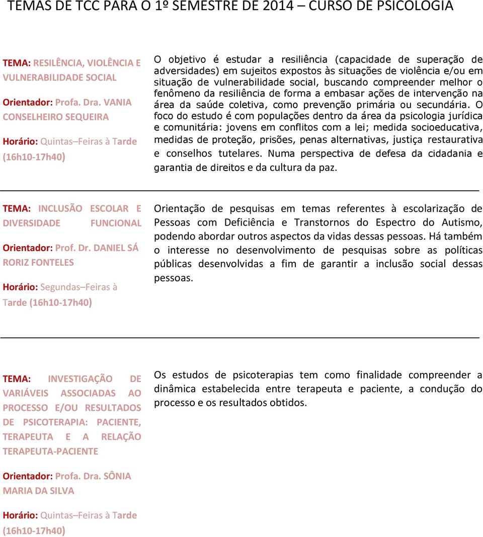 buscando compreender melhor o fenômeno da resiliência de forma a embasar ações de intervenção na área da saúde coletiva, como prevenção primária ou secundária.