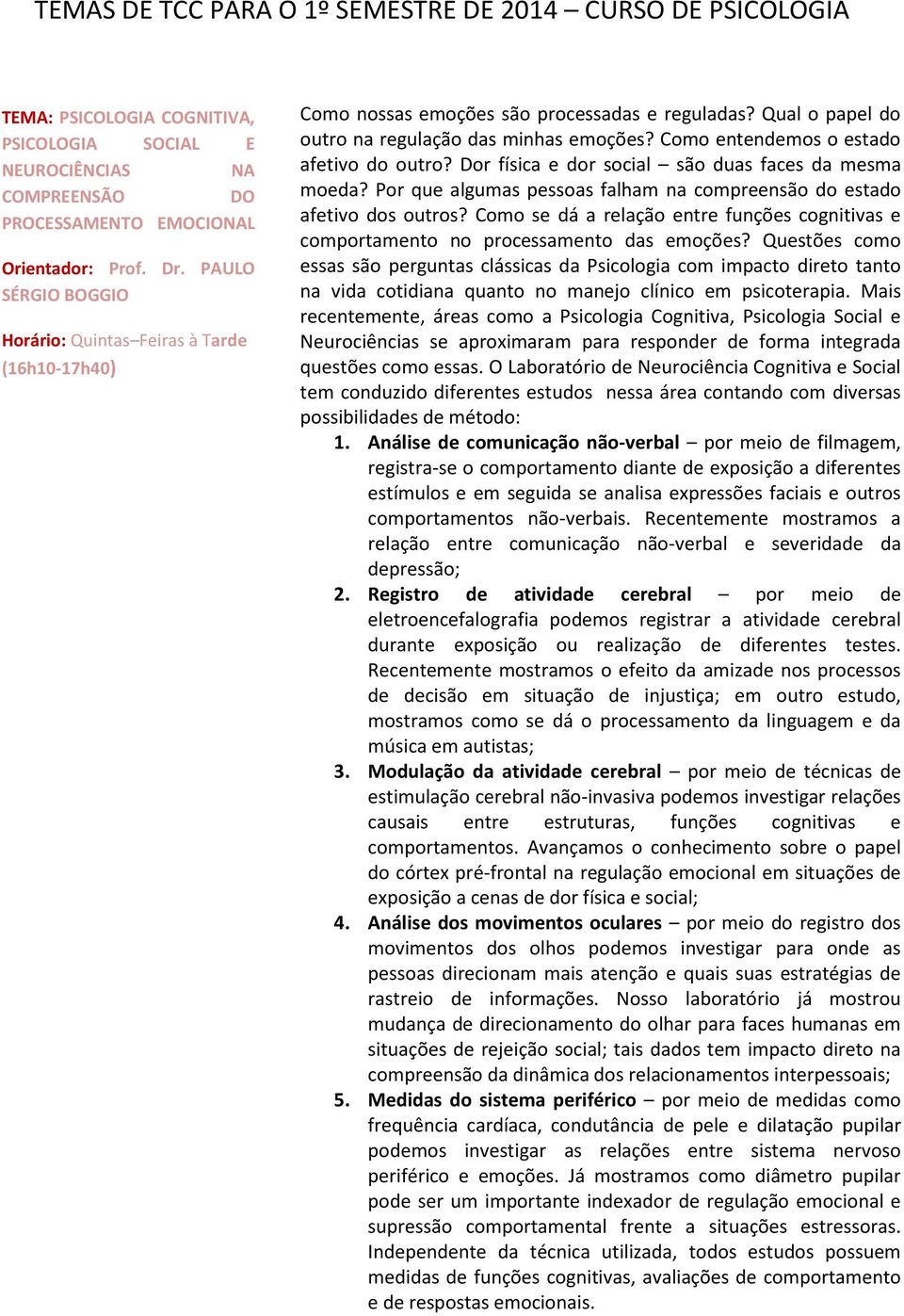 Por que algumas pessoas falham na compreensão do estado afetivo dos outros? Como se dá a relação entre funções cognitivas e comportamento no processamento das emoções?