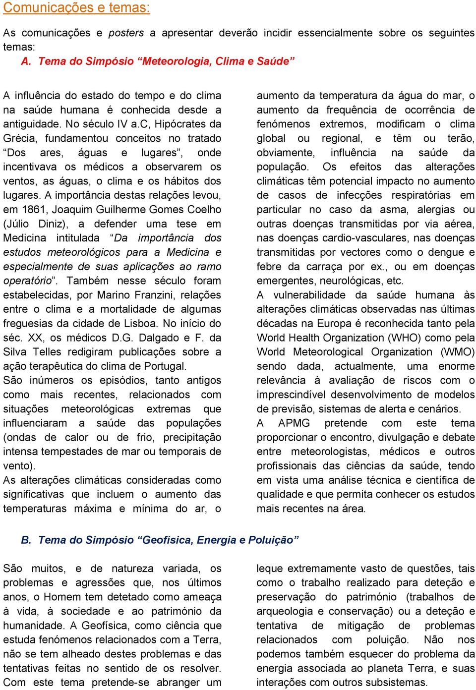 c, Hipócrates da Grécia, fundamentou conceitos no tratado Dos ares, águas e lugares, onde incentivava os médicos a observarem os ventos, as águas, o clima e os hábitos dos lugares.