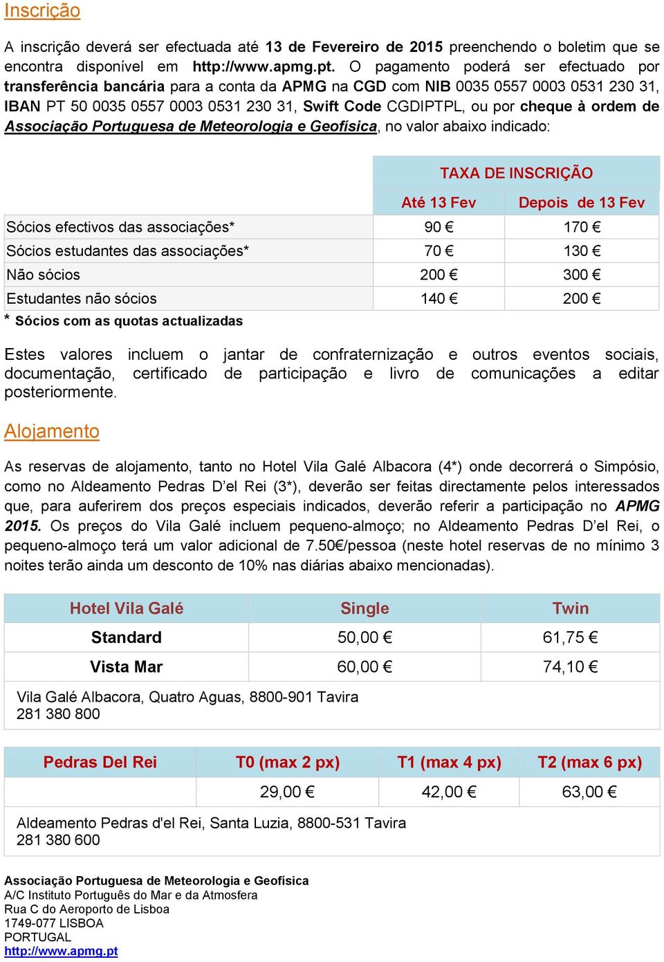 ordem de Associação Portuguesa de Meteorologia e Geofísica, no valor abaixo indicado: Até 13 Fev TAXA DE INSCRIÇÃO Depois de 13 Fev Sócios efectivos das associações* 90 170 Sócios estudantes das