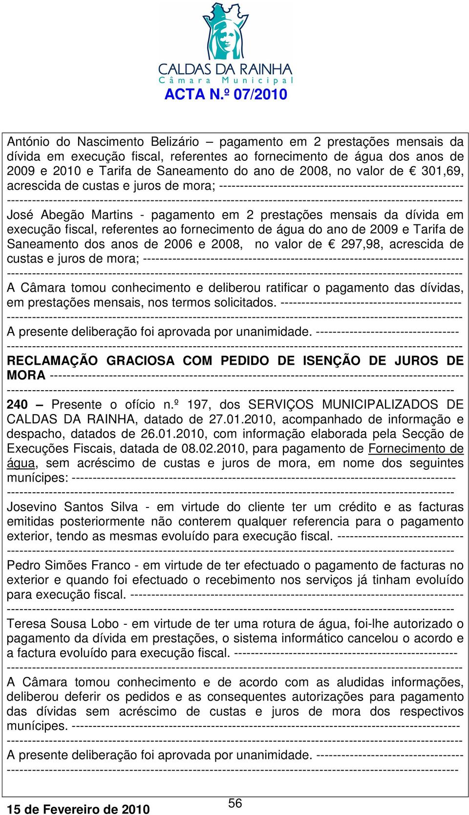 referentes ao fornecimento de água do ano de 2009 e Tarifa de Saneamento dos anos de 2006 e 2008, no valor de 297,98, acrescida de custas e juros de mora;