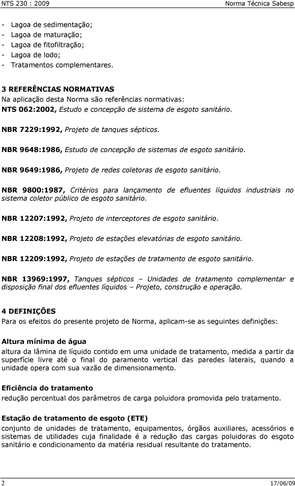 NBR 9648:1986, Estudo de concepção de sistemas de esgoto sanitário. NBR 9649:1986, Projeto de redes coletoras de esgoto sanitário.