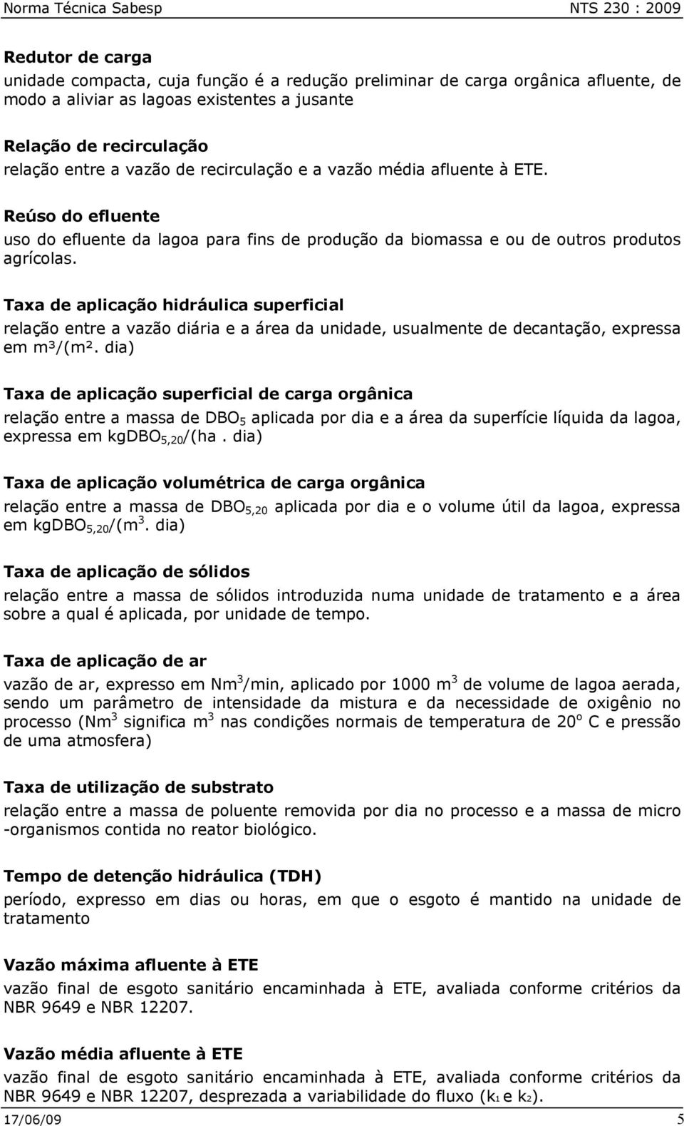 Taxa de aplicação hidráulica superficial relação entre a vazão diária e a área da unidade, usualmente de decantação, expressa em m³/(m².