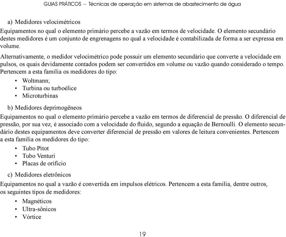 Alternativamente, o medidor velocimétrico pode possuir um elemento secundário que converte a velocidade em pulsos, os quais devidamente contados podem ser convertidos em volume ou vazão quando