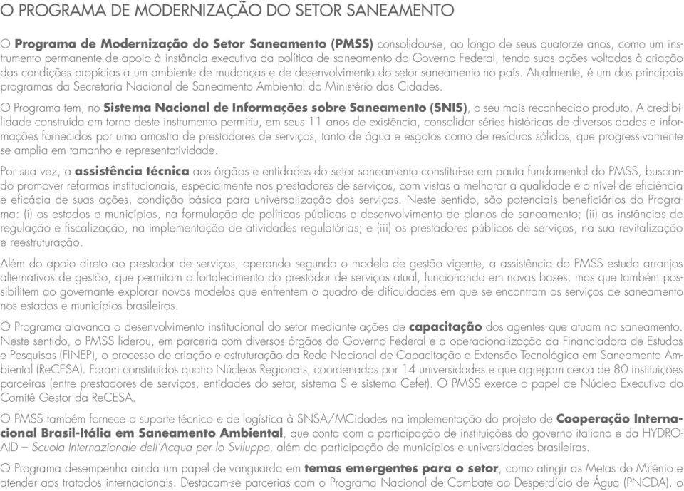 Atualmente, é um dos principais programas da Secretaria Nacional de Saneamento Ambiental do Ministério das Cidades.