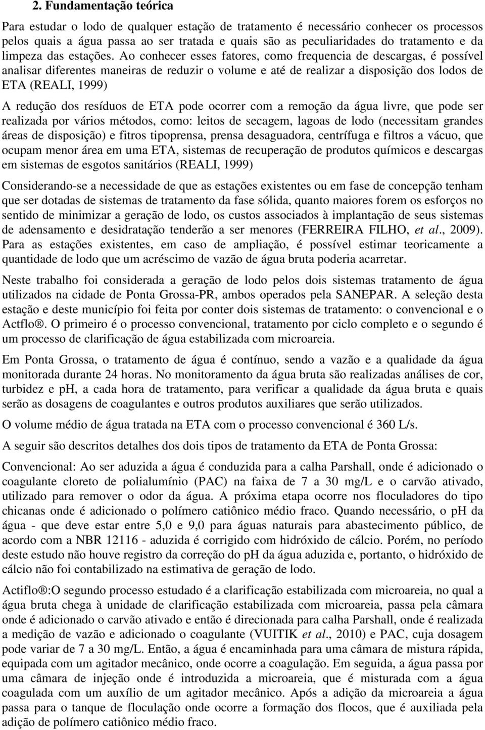 Ao conhecer esses fatores, como frequencia de descargas, é possível analisar diferentes maneiras de reduzir o volume e até de realizar a disposição dos lodos de ETA (REALI, 1999) A redução dos