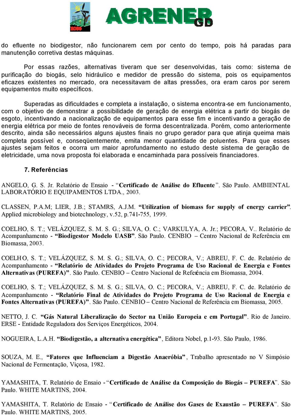 mercado, ora necessitavam de altas pressões, ora eram caros por serem equipamentos muito específicos.