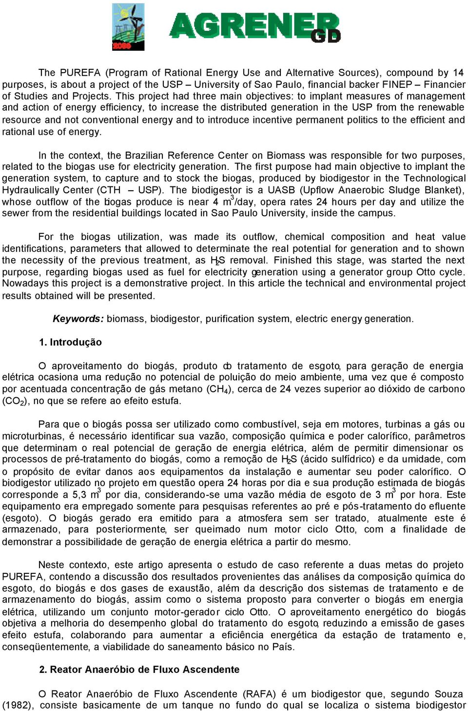 This project had three main objectives: to implant measures of management and action of energy efficiency, to increase the distributed generation in the USP from the renewable resource and not