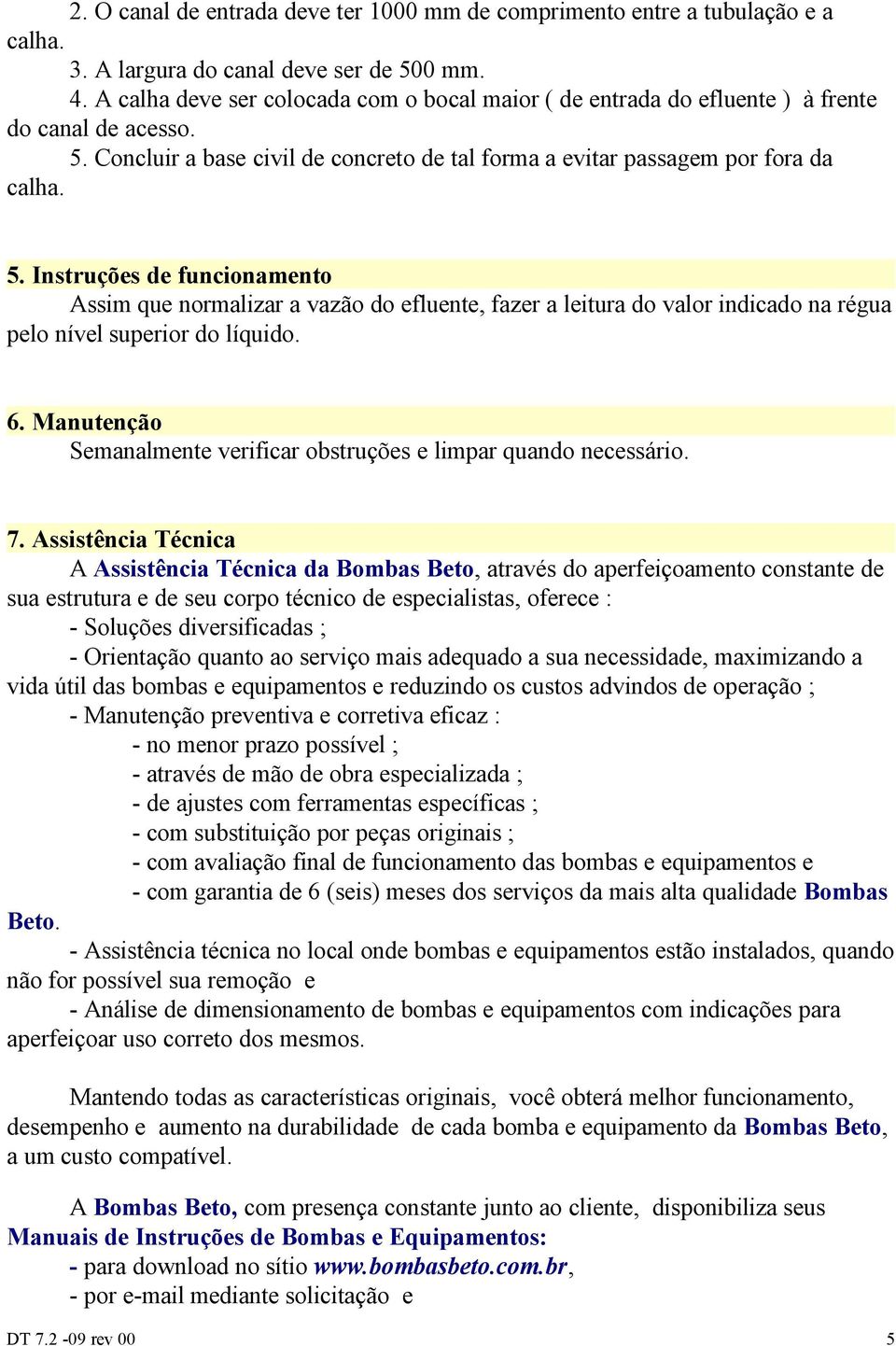 Concluir a base civil de concreto de tal forma a evitar passagem por fora da calha. 5.