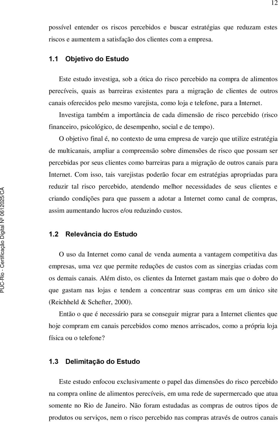 pelo mesmo varejista, como loja e telefone, para a Internet. Investiga também a importância de cada dimensão de risco percebido (risco financeiro, psicológico, de desempenho, social e de tempo).