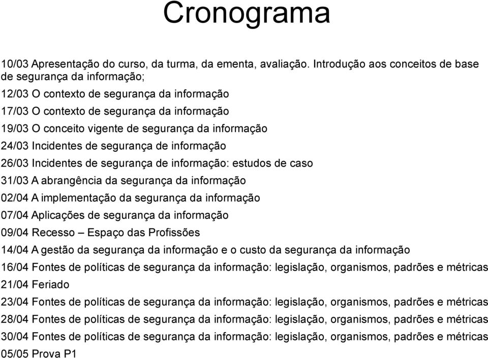 informação 24/03 Incidentes de segurança de informação 26/03 Incidentes de segurança de informação: estudos de caso 31/03 A abrangência da segurança da informação 02/04 A implementação da segurança