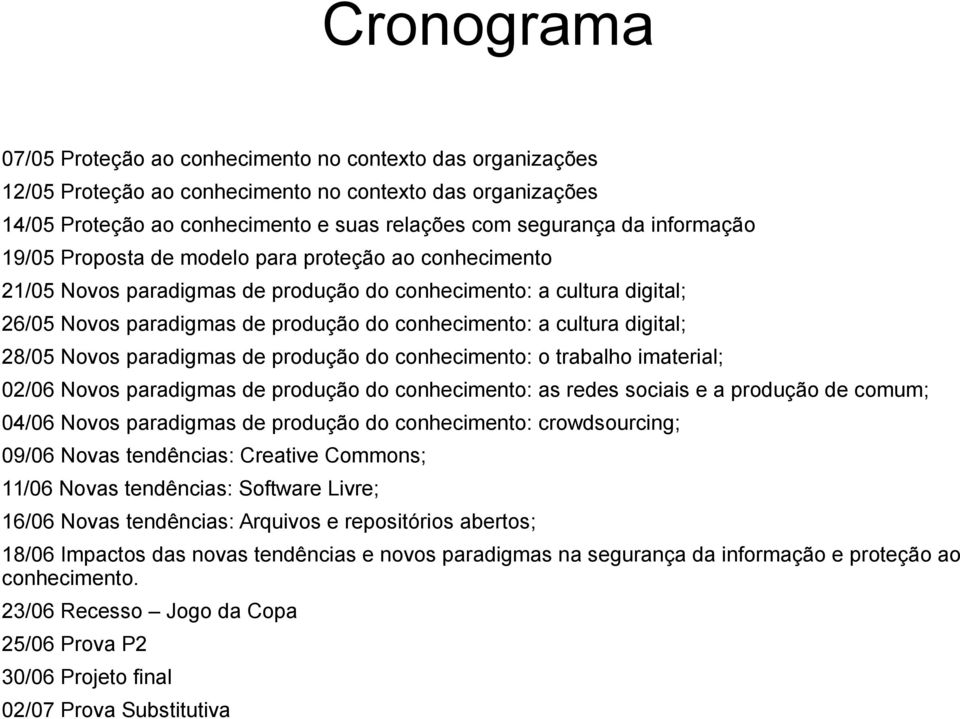 digital; 28/05 Novos paradigmas de produção do conhecimento: o trabalho imaterial; 02/06 Novos paradigmas de produção do conhecimento: as redes sociais e a produção de comum; 04/06 Novos paradigmas