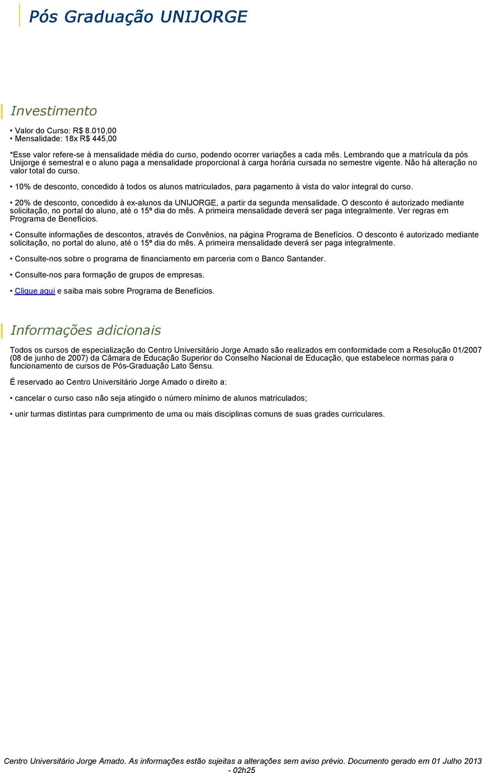 10% de desconto, concedido à todos os alunos matriculados, para pagamento à vista do valor integral do curso. 20% de desconto, concedido à ex-alunos da UNIJORGE, a partir da segunda mensalidade.