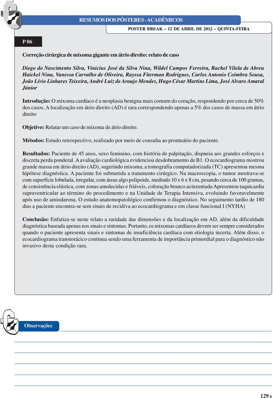 Introdução: O mixoma cardíaco é a neoplasia benigna mais comum do coração, respondendo por cerca de 50% dos casos.