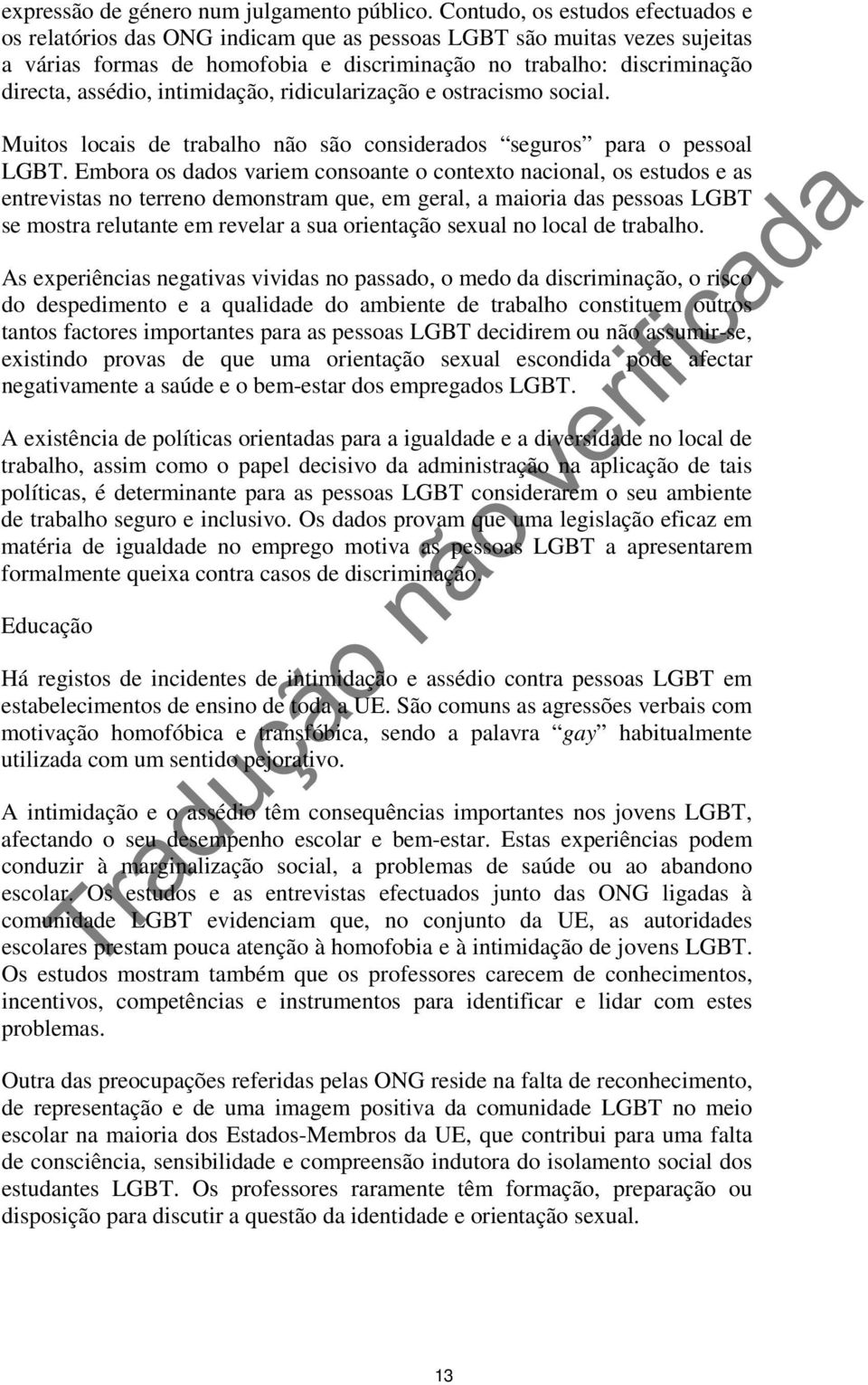 intimidação, ridicularização e ostracismo social. Muitos locais de trabalho não são considerados seguros para o pessoal LGBT.