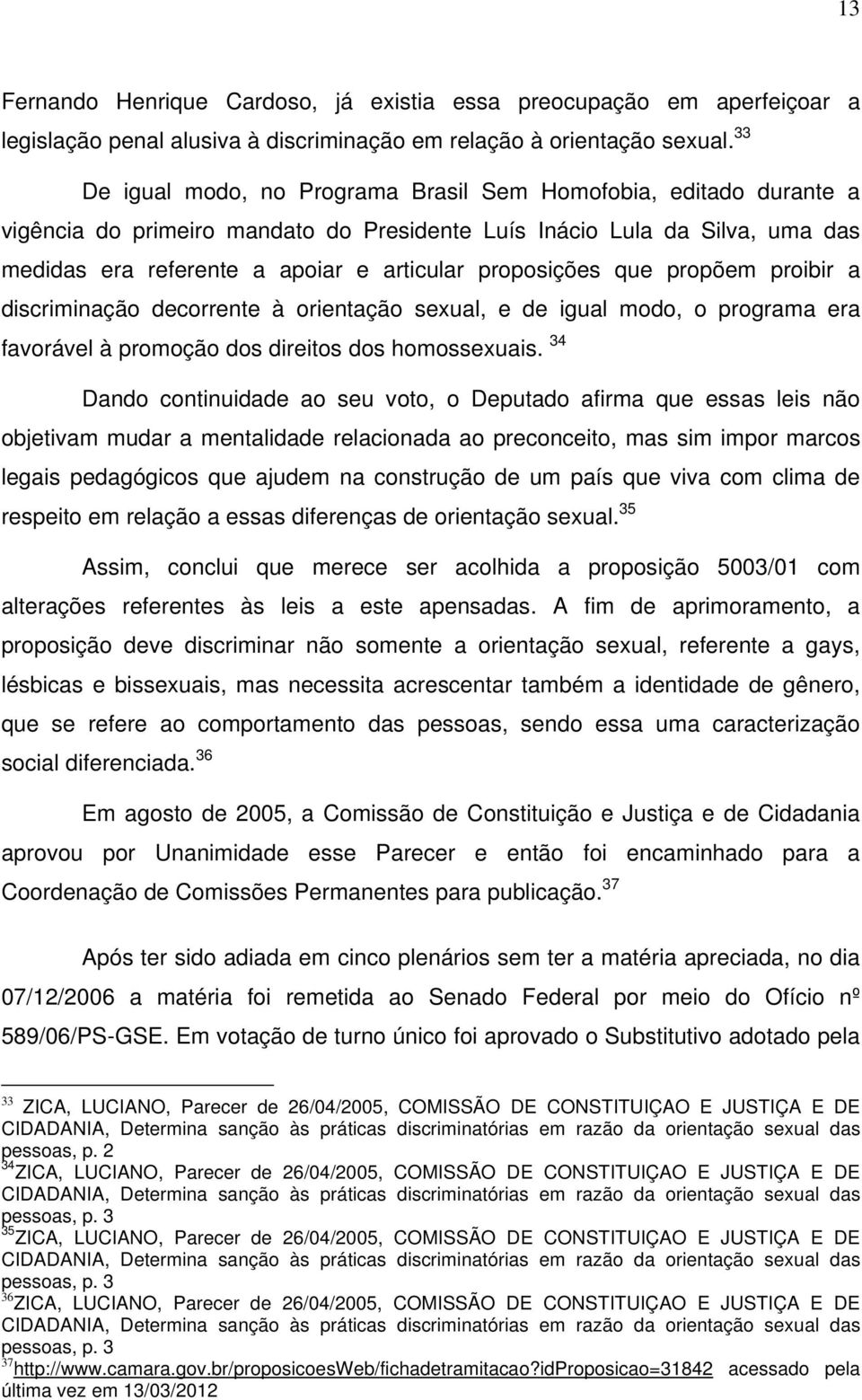 proposições que propõem proibir a discriminação decorrente à orientação sexual, e de igual modo, o programa era favorável à promoção dos direitos dos homossexuais.