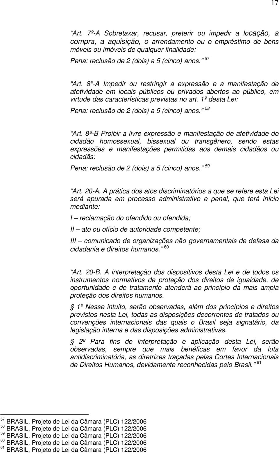 anos. 57 Art. 8º-A Impedir ou restringir a expressão e a manifestação de afetividade em locais públicos ou privados abertos ao público, em virtude das características previstas no art.