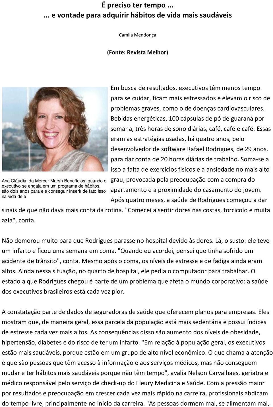 o risco de problemas graves, como o de doenças cardiovasculares. Bebidas energéticas, 100 cápsulas de pó de guaraná por semana, três horas de sono diárias, café, café e café.