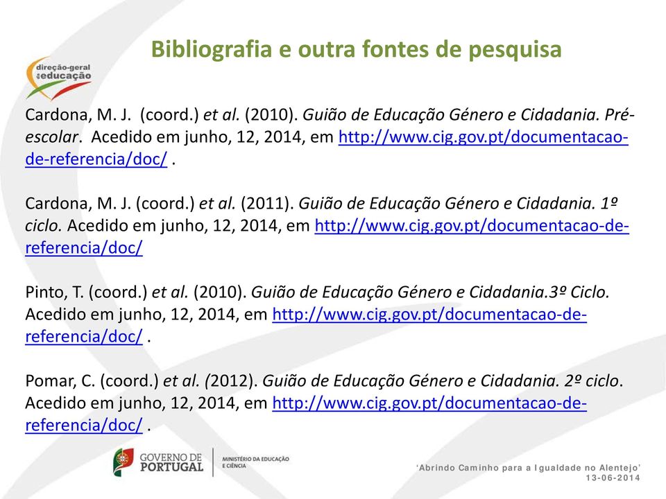 pt/documentacao-dereferencia/doc/ Pinto, T. (coord.) et al. (2010). Guião de Educação Género e Cidadania.3º Ciclo. Acedido em junho, 12, 2014, em http://www.cig.gov.