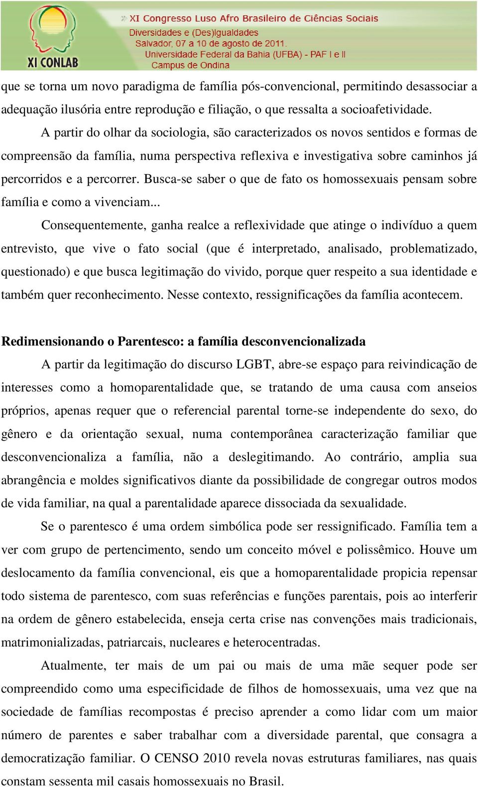 Busca-se saber o que de fato os homossexuais pensam sobre família e como a vivenciam.