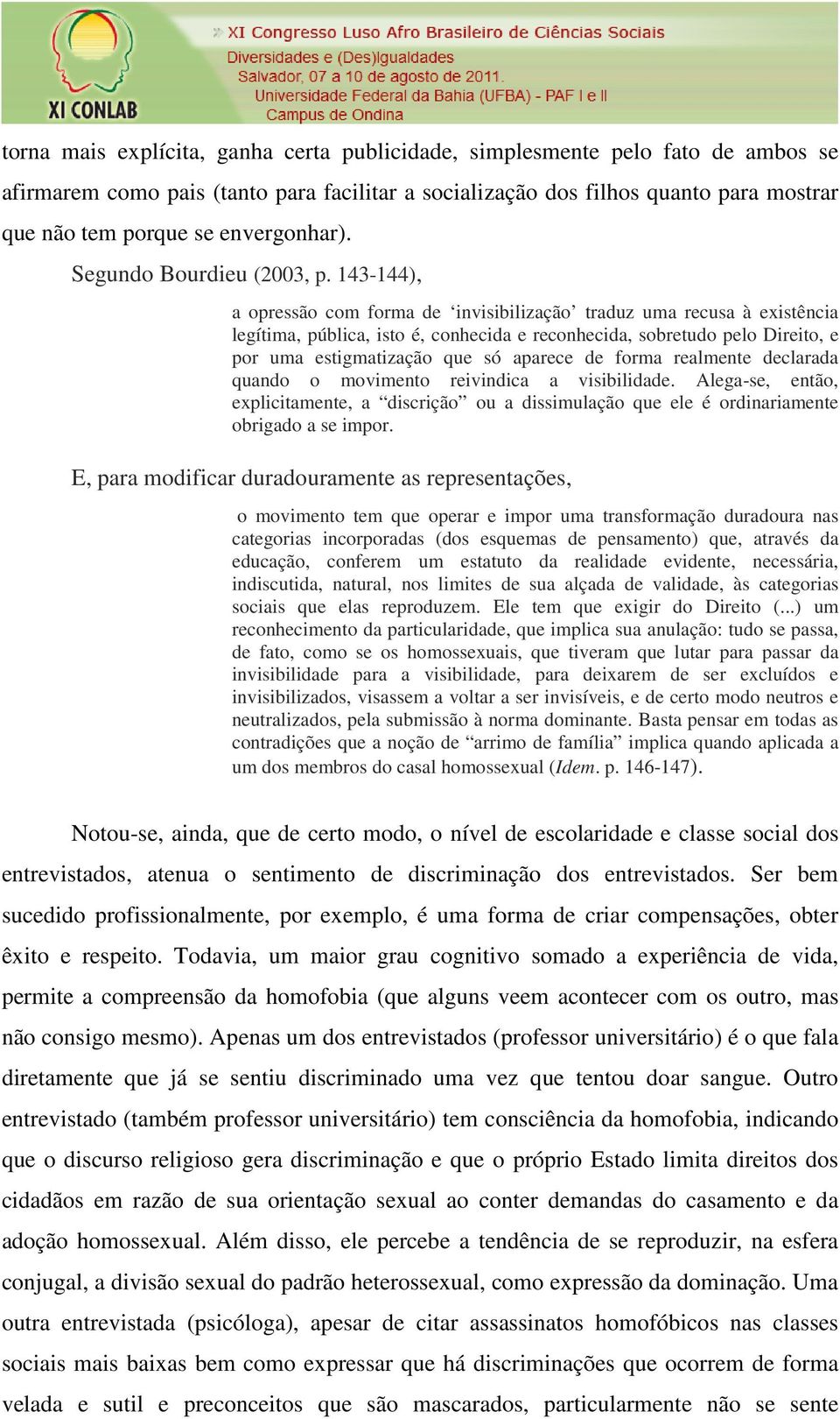 143-144), a opressão com forma de invisibilização traduz uma recusa à existência legítima, pública, isto é, conhecida e reconhecida, sobretudo pelo Direito, e por uma estigmatização que só aparece de