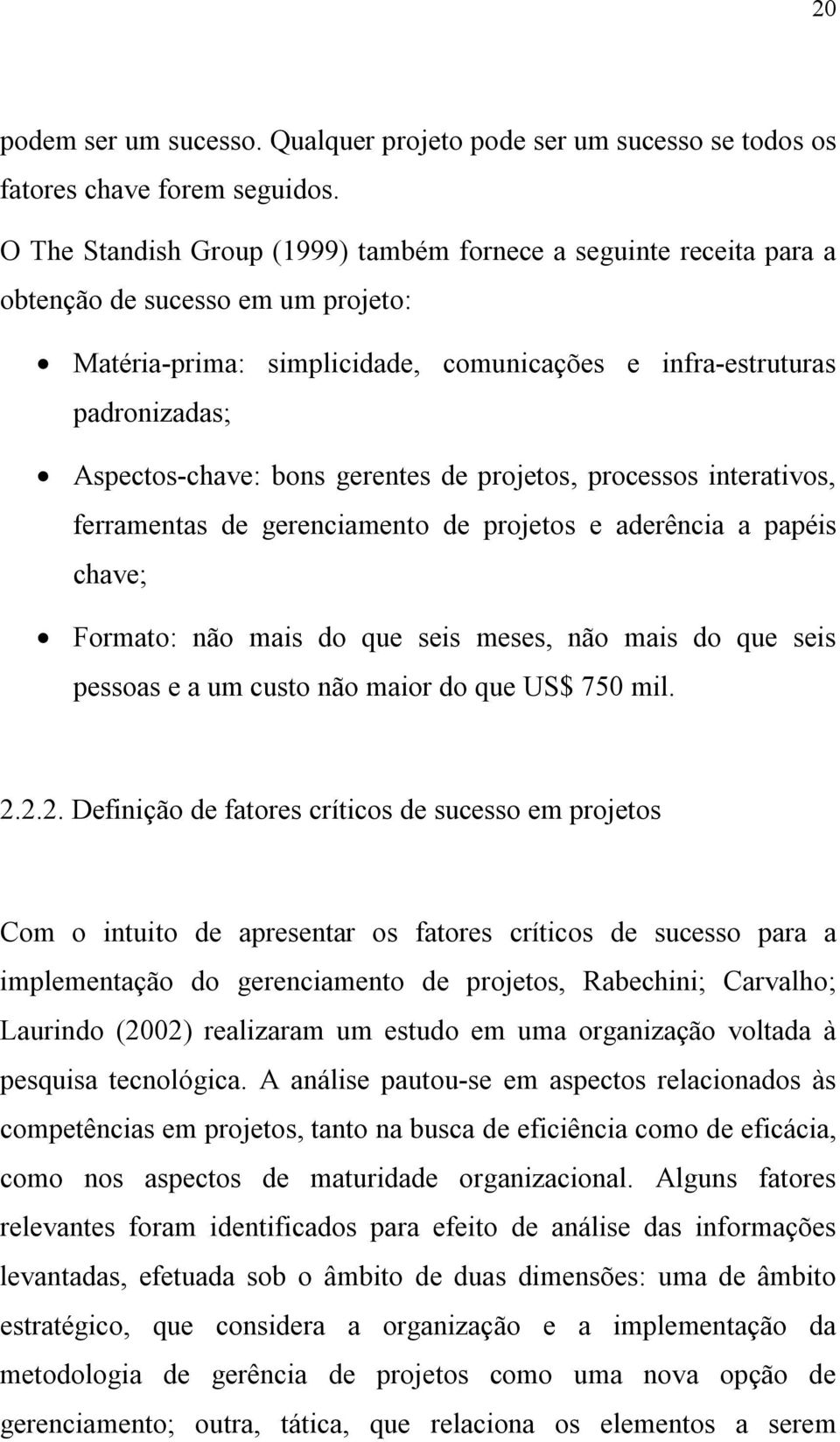 gerentes de projetos, processos interativos, ferramentas de gerenciamento de projetos e aderência a papéis chave; Formato: não mais do que seis meses, não mais do que seis pessoas e a um custo não